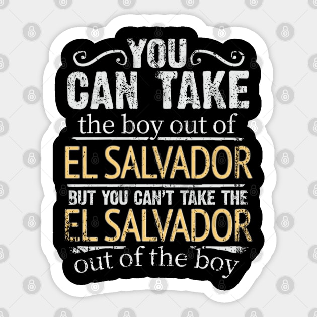 You Can Take The Boy Out Of El Salvador But You Cant Take The El Salvador Out Of The Boy - Gift for Salvadoran With Roots From El Salvador Sticker by Country Flags